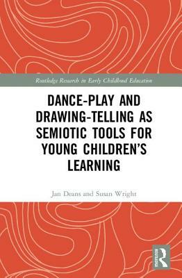 Dance-Play and Drawing-Telling as Semiotic Tools for Young Children's Learning by Jan Deans, Susan Wright