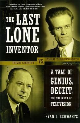 The Last Lone Inventor: A Tale of Genius, Deceit, and the Birth of Television by Evan I. Schwartz