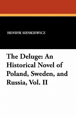 The Deluge: An Historical Novel of Poland, Sweden, and Russia, Vol. II by Henryk K. Sienkiewicz