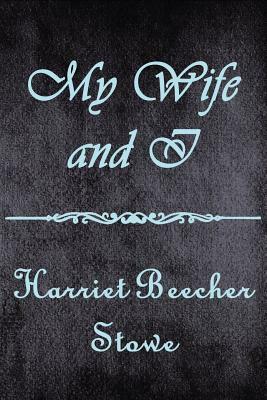 My Wife and I (Illustrated) by Harriet Beecher Stowe