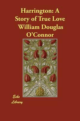 Harrington: A Story of True Love by William Douglas O'Connor