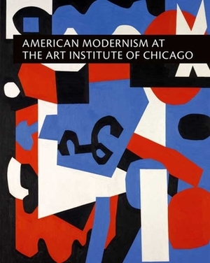 American Modernism at the Art Institute of Chicago: From World War I to 1955 by Judith A. Barter