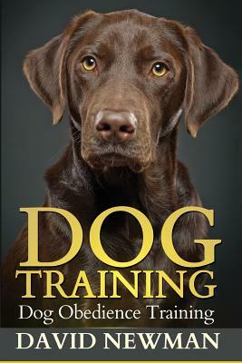 Dog Training: Dog Obedience Training by David Newman