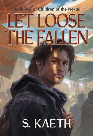 Let Loose the Fallen by S. Kaeth
