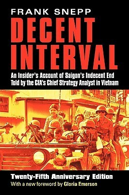 Decent Interval: An Insider's Account of Saigon's Indecent End Told by the Cia's Chief Strategy Analyst in Vietnam by Frank Snepp
