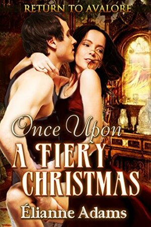 Once Upon a Fiery Christmas by Elianne Adams