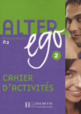 Alter Ego: Niveau 2 Cahier D'Activites by Annie Berthet, Beatrix Sampsonis, Catherine Hugot