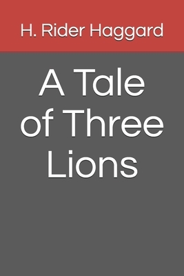 A Tale of Three Lions by H. Rider Haggard