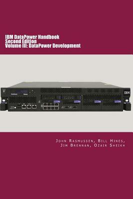 IBM DataPower Handbook Volume III: DataPower Development: Second Edition by Bill Hines, Ozair Sheikh, Jim Brennan