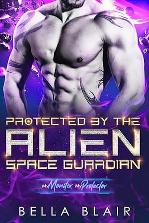 Protected by the Alien Space Guardian by Bella Blair