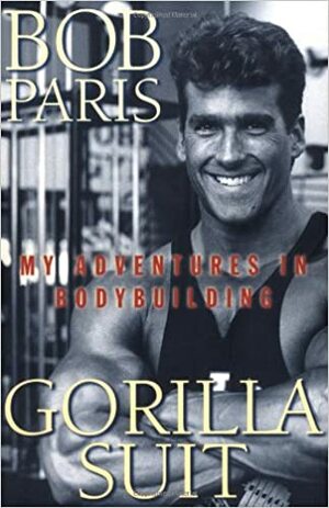 Gorilla Suit: My Adventures In Bodybuilding by Bob Paris