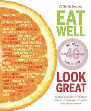 Eat Well Look Great: Nutrition and Lifestyle Beauty Secrets to Make You Feel Good from the Inside Out by Sarah Brewer