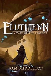 Eluthienn: A Tale of the Fromryr by Sam Middleton