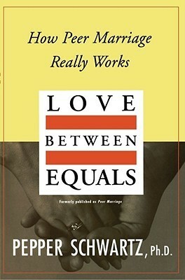 Love Between Equals: How Peer Marriage Really Works by Pepper Schwartz