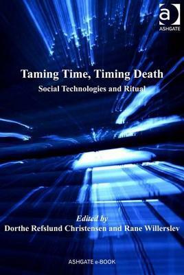 Taming Time, Timing Death: Social Technologies and Ritual by Rane Willerslev, Dorthe Refslund Christensen