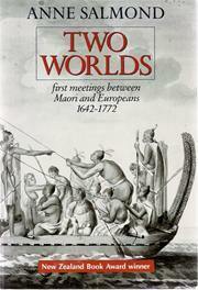 Two Worlds: First Meetings Between Maori and Europeans, 1642-1772 by Anne Salmond