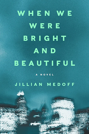 When We Were Bright and Beautiful by Jillian Medoff