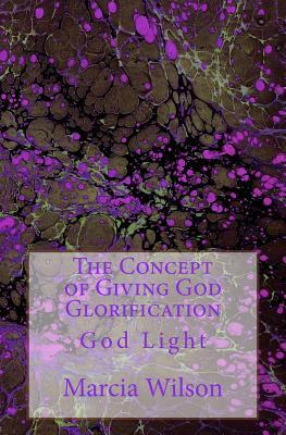 The Concept of Giving God Glorification: God Light by Marcia Wilson