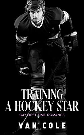 Training A Hockey Star: Gay First Time Romance by Van Cole