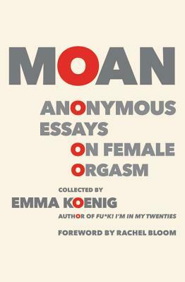 Moan: Anonymous Essays on Female Orgasm by Emma Koenig