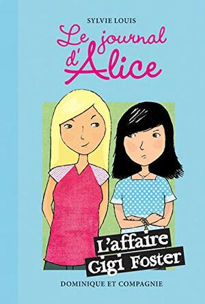 Le Journal D'Alice - Tome 13 L'Affaire Gigi Foster by Christine Battuz, Sylvie Louis