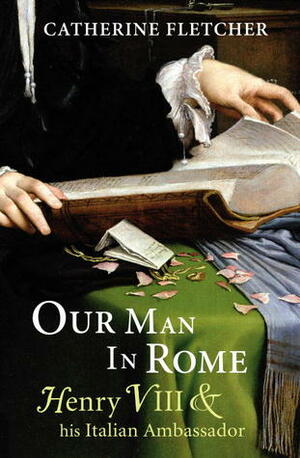 Our Man in Rome: Henry VIII and His Italian Ambassador by Catherine Fletcher
