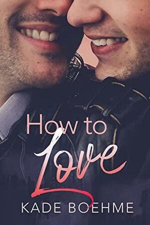 How to Love by Kade Boehme