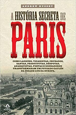 A História Secreta de Paris by Andrew Hussey