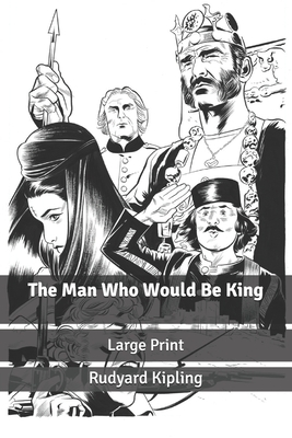 The Man Who Would Be King: Large Print by Rudyard Kipling