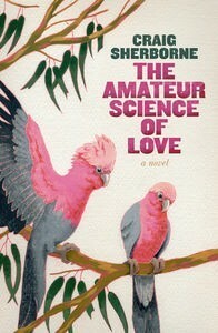 The Amateur Science of Love by Craig Sherborne