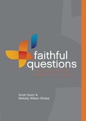Faithful Questions: Exploring the Way with Jesus by Scott Gunn, Melody Wilson Shobe