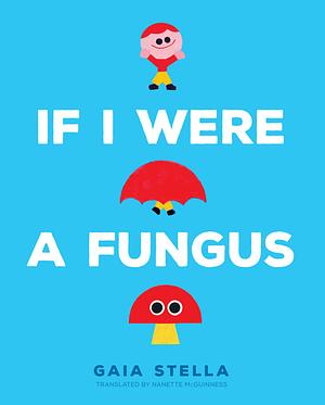 If I Were a Fungus by Gaia Stella