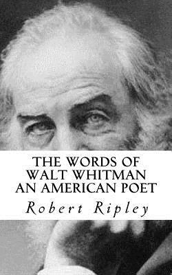 The Words of Walt Whitman an American Poet by Robert Ripley
