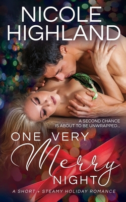 One Very Merry Night: A Short + Steamy Holiday Romance by Nicole Highland