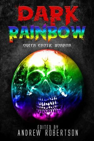 Dark Rainbow: Queer Erotic Horror by Andrew Robertson