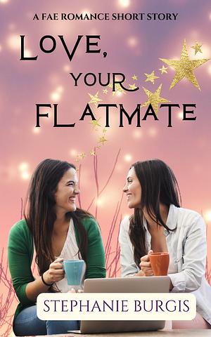 Love, Your Flatmate: A Fae Romance Short Story by Stephanie Burgis