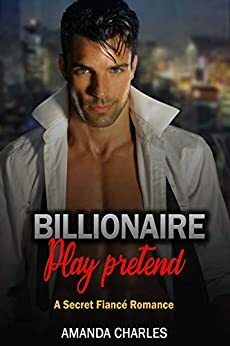 Billionaire Play Pretend: A Secret Fiancé Romance by Amanda Charles