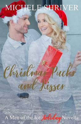 Christmas Pucks and Kisses: A Men of the Ice Holiday Novella by Michele Shriver