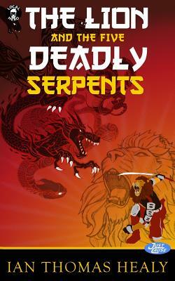 The Lion and the Five Deadly Serpents by Ian Thomas Healy