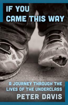 If You Came This Way: A Journey Through the Lives of the Underclass by Peter Davis