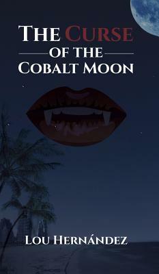 The Curse of the Cobalt Moon by Lou Hernández