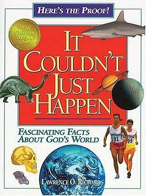 It Couldn't Just Happen: Knowing the Truth about God's Awesome Creation by Larry Richards