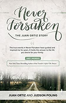 Never Forsaken: The Juan Ortiz Story by Juan Ortiz, Judson Poling