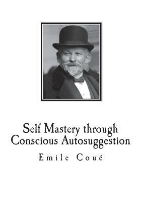 Self Mastery through Conscious Autosuggestion by Emile Coue
