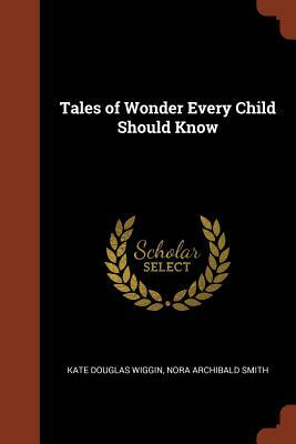 Tales of Wonder Every Child Should Know by Nora Archibald Smith, Kate Douglas Wiggin