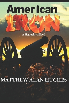 American Iron: A Biographical Novel by Matthew Alan Hughes