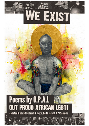 We Exist: Poems by O.P.A.L (Out Proud African LGBTI) by Keith Jarrett, Jacob V Joyce, P.J. Samuels