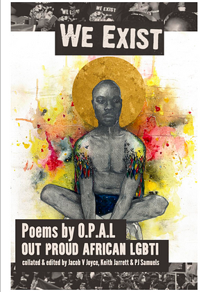 We Exist: Poems by O.P.A.L (Out Proud African LGBTI) by Keith Jarrett, P.J. Samuels, Jacob V Joyce