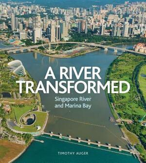 River Transformed: Singapore River and Marina Bay by Timothy Auger