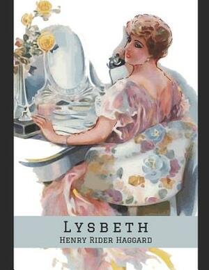 Lysbeth: A Tale of the Dutch. A Fantastic Story of Action & Adventure (Annotated) By Henry Rider Haggard. by H. Rider Haggard